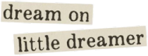 dream on little dreamer